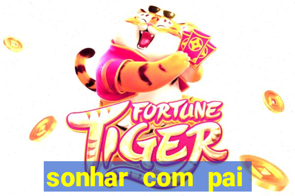 sonhar com pai falecido jogo do bicho